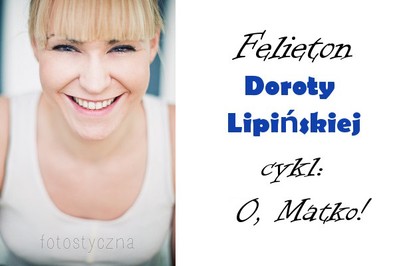 Potwory i śmiech - "O, Matko", czyli felietony Doroty Lipińskiej